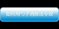 如何用勺子消除法令紋