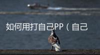如何用打自己PP（自己打自己光pp的方法）