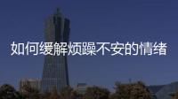 如何緩解煩躁不安的情緒