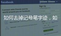 如何去掉記號(hào)筆字跡，如何去掉記號(hào)筆留下的痕跡