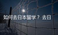 如何去日本留學？ 去日本的留學