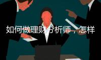 如何做理財分析師，怎樣成為投資分析師