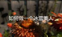 如何做一個(gè)冰雪美人