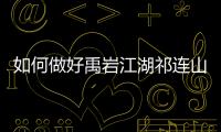 如何做好禹巖江湖祁連山寶藏任務(wù) 支線(xiàn)完成流程攻略