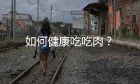 如何健康吃吃肉？