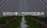 如何辦理山西研究院條件