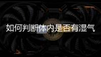 如何判斷體內(nèi)是否有濕氣？濕氣對(duì)人體有什么危害呢？