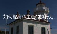 如何提高科主任的執(zhí)行力？