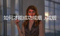 如何才能成功戒煙，戒煙的八大方法！