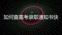 如何查高考錄取通知書快遞（如何查高考錄取通知書）