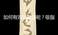 如何有效祛眼袋呢？吸脂法去眼袋的優勢有哪些？