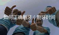 如何正確刷牙（刷牙時間與技巧）