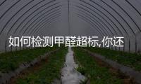 如何檢測甲醛超標,你還不知道原因（如何檢測甲醛超標）