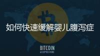 如何快速緩解嬰兒腹瀉癥狀,嬰兒腹瀉的治療方法詳解