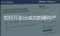 如何開發出成功的硬件產品
