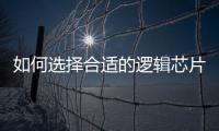 如何選擇合適的邏輯芯片