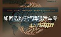 如何選購寧汽牌吸污車專汽家園