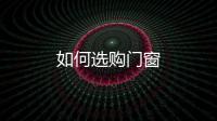 如何選購(gòu)門窗
