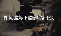 如何鍛煉下腹部 為什么男人瘦有腹肌呢
