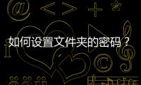 如何設置文件夾的密碼？ win10文件夾設置密碼