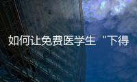 如何讓免費醫學生“下得去”“留得住”