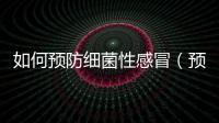 如何預防細菌性感冒（預防細菌性感冒的方法與注意事項）