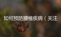 如何預防腰椎疾病（關注腰椎健康，做好預防措施）