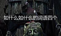 如什么如什么的詞語四個字（如什么如什么）