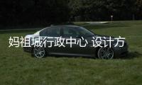 媽祖城行政中心 設計方案公開招標