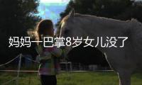 媽媽一巴掌8歲女兒沒了，千萬不能打孩子這些部位