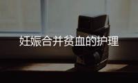 妊娠合并貧血的護(hù)理