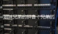 姐妹兄弟的拼音（兄弟的拼音）