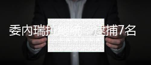 委內(nèi)瑞拉總統(tǒng)：逮捕7名外國僱傭軍　兩人為美國公民