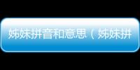 姊妹拼音和意思（姊妹拼音是什么）