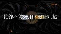 始終不夠好用？教你幾招讓Windows 11變得更順手