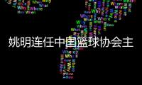 姚明連任中國籃球協會主席