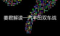 姜君解讀一汽豐田雙車戰(zhàn)略/三年步驟