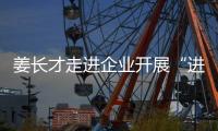 姜長才走進(jìn)企業(yè)開展“進(jìn)村入企”大走訪活動(dòng)