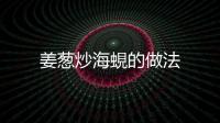 姜蔥炒海蜆的做法