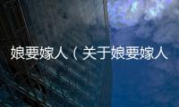 娘要嫁人（關于娘要嫁人的基本情況說明介紹）