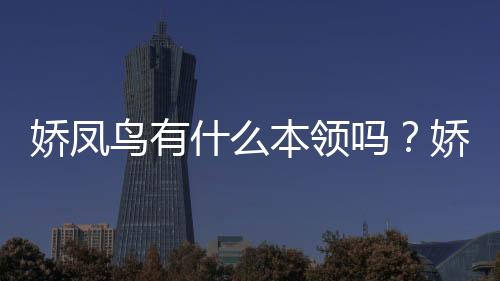 嬌鳳鳥有什么本領嗎？嬌鳳鳥有什么本領和特點