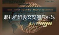 娜扎姐姐發文疑怒斥妹妹前男友：人在做天在看！