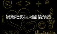 娟娟吧影視網(wǎng)劇情預(yù)覽