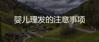 嬰兒理發(fā)的注意事項(xiàng)