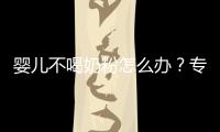 嬰兒不喝奶粉怎么辦？專家建議的喂養方法大全