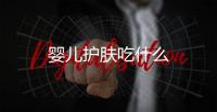 嬰兒護膚吃什么
