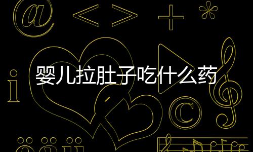 嬰兒拉肚子吃什么藥