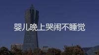 嬰兒晚上哭鬧不睡覺