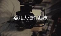 嬰兒大便有泡沫