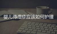 嬰兒得濕疹應該如何護理